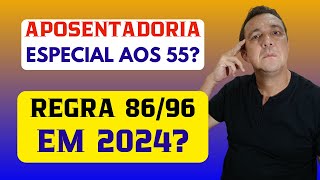 APOSENTADORIA ESPECIAL AOS 55 ANOS DE IDADE E REGRA 8696 EM 2024 SAIBA A VERDADE NO QUE DIZ A LEI [upl. by Kenon]