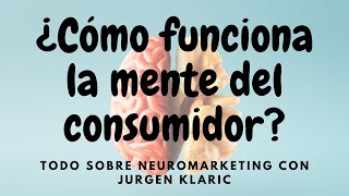 ¿Cómo funciona la MENTE del consumidor todo sobre el NEUROMARKETING con Jürgen Klaric [upl. by Anahoj634]