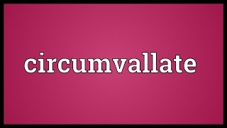 Circumvallate Meaning [upl. by Nosneb]