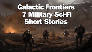 Galactic Frontiers 7 Military SciFi Short Stories  SCIFI AUDIO STORIES [upl. by Fernande]