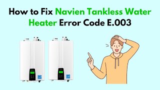 How to Fix Navien Tankless Water Heater Error Code E003 [upl. by Jemie]