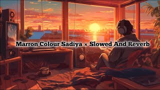 Maroon Colour Sadiya  Slowed × Reverb  lofi slowedandreverb [upl. by Riti819]