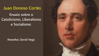 Juan Donoso Cortés  Ensaio sobre o Catolicismo Liberalismo e Socialismo  Resenha  David Vega [upl. by Bilski17]