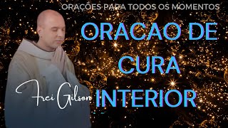 ORAÇÃO DE CURA INTERIORFREI GILSON [upl. by Volnak242]