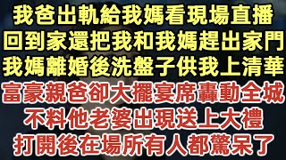 我爸出軌給我媽看現場直播！回到家還把我和我媽趕出家門！我媽離婚後洗盤子供我上清華！富豪親爸卻大擺宴席轟動全城！不料他老婆出現送上大禮！打開後在場所有人都驚呆了！落日溫情為人處世生活經驗情感故事 [upl. by Teplitz639]