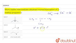 More stable intermediate obtained monochlorination of 2methyl propane is [upl. by Calder]