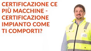 Certificazione CE più macchine  Certificazione Impianto Come ti comporti  sicurezza macchinari [upl. by Blodgett]