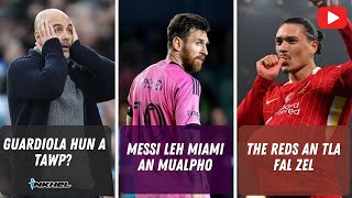 Guardiola hun a tawp  Messi leh Miami an mualpho  The Reds an tla fal zel [upl. by Hekking]