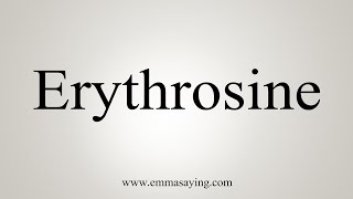 How To Say Erythrosine [upl. by Dunseath]