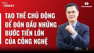 The Pioneer Podcast 6  Tạo thế chủ động để đón đầu bước tiến lớn của công nghệ I Tuấn Nguyễn CIO [upl. by Pelage823]