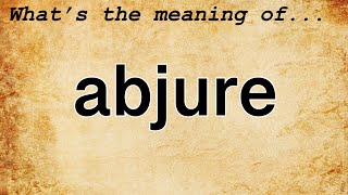 Abjure Meaning  Definition of Abjure [upl. by Acina]