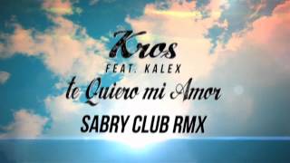 Kros Feat Kalex  Te Quiero Mi Amor Sabry Club Rmx Official Lyrics Video [upl. by Anelim484]