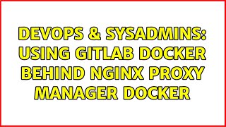 DevOps amp SysAdmins Using Gitlab docker behind nginx proxy manager docker [upl. by Gastineau143]