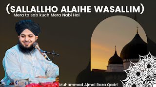 Sallallah O Alaihe Wasallim Mera to sab kuch Mera Nabi Hai  Muhammad Ajmal Raza Qadri [upl. by Liesa]