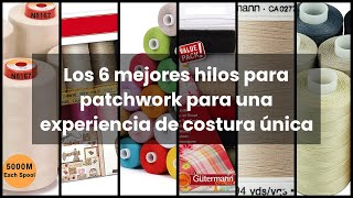 Hilos para patchwork Los 6 mejores hilos para patchwork para una experiencia de costura única [upl. by Peddada]