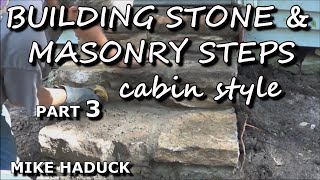 BUILDING STONE amp MASONRY STEPS part 3 cabin style Mike Haduck [upl. by Alemap]