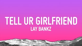 Lay Bankz  Tell Ur Girlfriend Lyrics [upl. by Ssilb326]