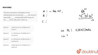 The first ionisation enthalpies of the lanthanoids are around A [upl. by Ilenna333]