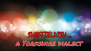 Sheffieldish  a Yorkshire dialect [upl. by Aleakam]