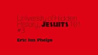 University of Hidden History  Eric Jon Phelps  Jesuits 101 3 [upl. by Annwahs]