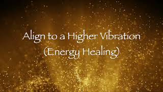 Align to a Higher Vibration Energy Healing [upl. by Alrahs544]