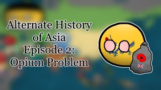 VERY OLD Alternate History of Asia  Episode 2  Opium Trouble [upl. by Ylicic]