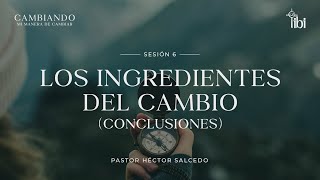 Los ingredientes del cambio conclusiones  Pastor Héctor Salcedo  La IBI [upl. by Torrlow]