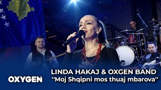 Moj Shqipni mos thuaj mbarova nga Linda Hakaj dhe OXYGEN Band [upl. by Kitti701]