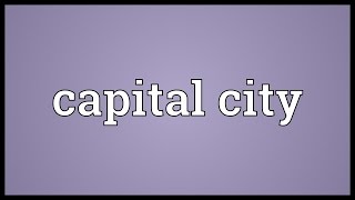 Capital city Meaning [upl. by Airal]