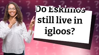 Do Eskimos still live in igloos [upl. by Nye]