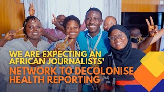 We are Expecting an African Journalists Network to Decolonise Health Reporting [upl. by Amiaj641]