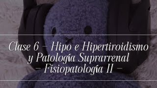 Clase 6  Hipo e Hipertiroidismoy Patología Suprarrenal  Fisiopatología II [upl. by Aicitel]