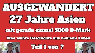 Ausgewandert 27 Jahre Asien mit 5000 DMark Meine Geschichte Teil 1 [upl. by Atires377]