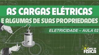 Eletricidade 02  As cargas elétricas e algumas de suas propriedades  Canal da Física [upl. by Yleen]