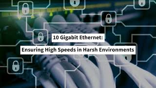 10 Gigabit Ethernet Ensuring High Speeds in Harsh Environments [upl. by Uolymme475]