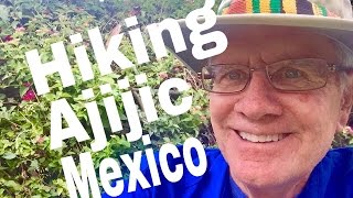 Hiking Ajijic Retiring Lake Chapala Jocotepec Cosala Lakeside Jalisco [upl. by Ellis]