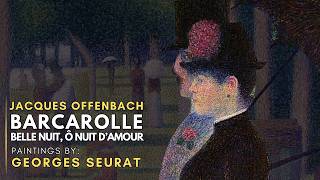 Jacques OFFENBACH  Barcarolle  Featuring paintings by Georges SEURAT [upl. by Kappenne641]