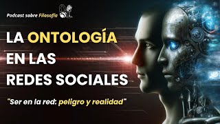 ONTOLOGÍA en las REDES SOCIALES  PODCAST sobre FILOSOFÍA [upl. by Queridas]