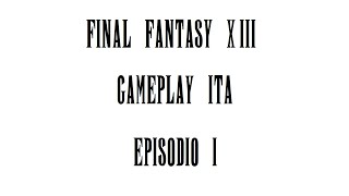 Final Fantasy XIII Gameplay ITA 1  Inizio [upl. by Martelli]