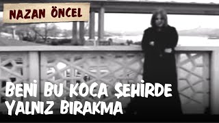 Nazan Öncel  Beni Bu Koca Şehirde Yalnız Bırakma [upl. by Melba]