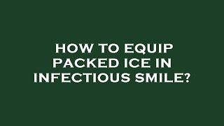 How to equip packed ice in infectious smile [upl. by Sehcaep]