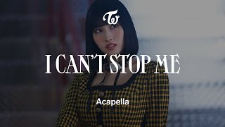 TWICE 「I CANT STOP ME」 Acapella [upl. by Quince]