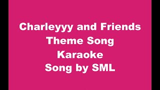 SML  Charleyyy and Friends Theme Song  Karaoke [upl. by Jeunesse]