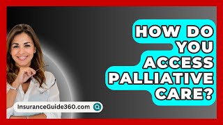 How Do You Access Palliative Care  InsuranceGuide360com [upl. by Marris]