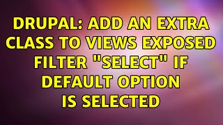 Drupal Add an extra class to views exposed filter quotselectquot if default option is selected [upl. by Davies]