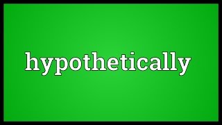 Hypothetically Meaning [upl. by Ibrahim]