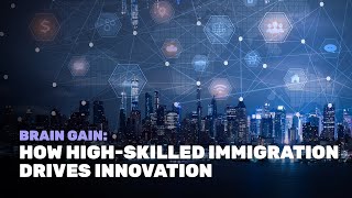 Brain Gain How HighSkilled Immigration Drives Innovation [upl. by Demy]