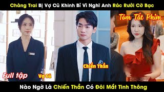 Chàng Trai Bị Vợ Cũ Khinh Bỉ Vì Nghĩ Anh Rác Rưởi Cờ Bạc Nào Ngờ Là Chiến Thần Có Đôi Mắt Tinh Thông [upl. by Aramot]