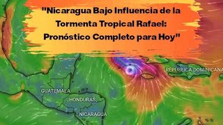 Nicaragua Bajo Influencia de la Tormenta Tropical Rafael Pronóstico Completo para Hoy [upl. by Chute]