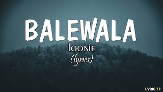 Balewala lyrics  Loonie [upl. by Harol997]